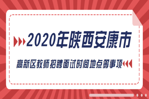 2020年陕西安康市高新区教师招聘面试时间地点等事项