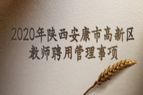 2020年陕西安康市高新区教师聘用管理事项