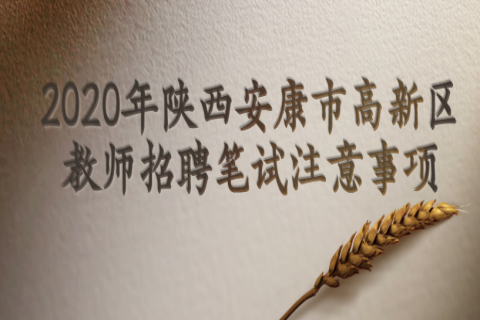 2020年陕西安康市高新区教师招聘笔试注意事项